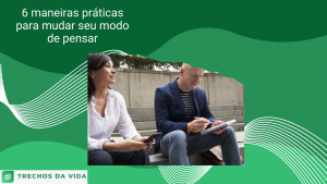 6 maneiras práticas para mudar seu modo de pensar