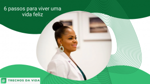 6 passos para viver uma vida feliz