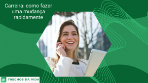 Carreira: como fazer uma mudança rapidamente