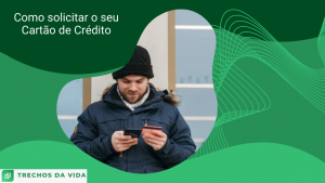 Como solicitar o seu Cartão de Crédito