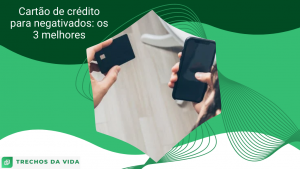Cartão de crédito para negativados: os 3 melhores