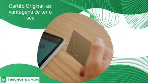 Cartão Original: as vantagens de ter o seu