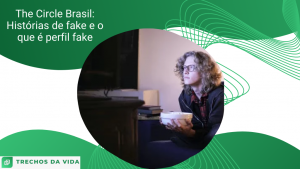 The Circle Brasil: Histórias de fake e o que é perfil fake