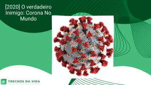 [2020] O verdadeiro Inimigo: Corona No Mundo