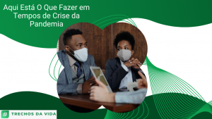 Aqui Está O Que Fazer em Tempos de Crise da Pandemia