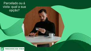 Parcelado ou á vista: qual a sua opção?