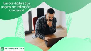 Bancos digitais que pagam por indicações: Conheça 4