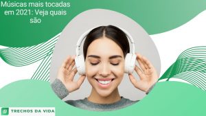 Músicas mais tocadas em 2021: Veja quais são