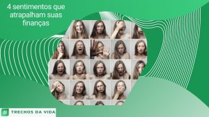 4 sentimentos que atrapalham suas finanças
