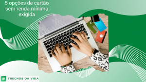 5 opções de cartão sem renda mínima exigida