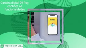 Carteira digital 99 Pay: conheça as funcionalidades