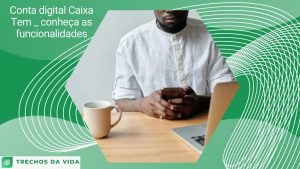 Conta digital Caixa Tem _ conheça as funcionalidades