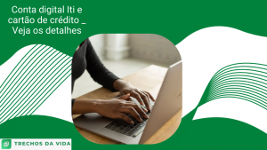 Conta digital Iti e cartão de crédito _ Veja os detalhes