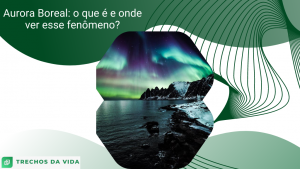 Aurora Boreal: o que é e onde ver esse fenômeno?