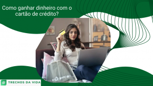 Como ganhar dinheiro com o cartão de crédito?