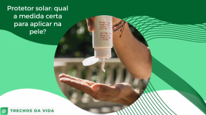 Protetor solar: Qual a medida certa para aplicar na pele?