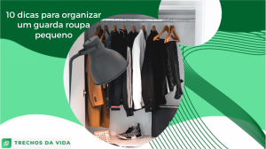 10 dicas para organizar um guarda roupa pequeno
