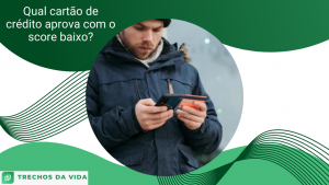 Qual cartão de crédito aprova com o score baixo?