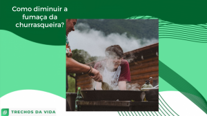 Como diminuir a fumaça da churrasqueira?
