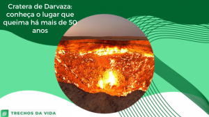 Cratera de Darvaza: conheça o lugar que queima sem parar há mais de 50 anos