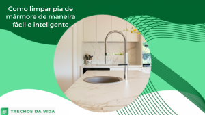 Como limpar pia de mármore de maneira fácil e inteligente?