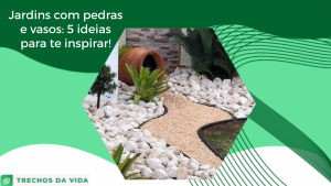 Jardins com pedras e vasos: 5 ideias para te inspirar!