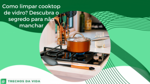 Como limpar cooktop de vidro? Descubra o segredo para não manchar