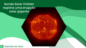 Sonda Solar Orbiter registra uma erupção solar gigante