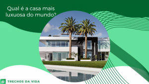 Qual é a casa mais luxuosa do mundo?