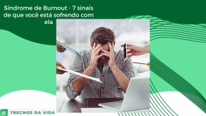 Síndrome de Burnout – 7 sinais de que você está sofrendo com ela