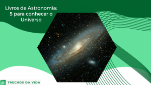 Livros de Astronomia: 5 para aprender sobre o Universo