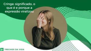 Cringe: significado, o que é e porque a expressão viralizou