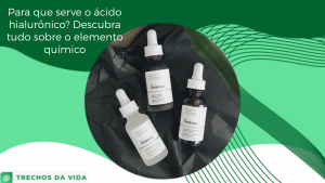 Para que serve o ácido hialurônico? Descubra tudo sobre o elemento químico