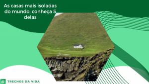 As casas mais isoladas do mundo: conheça 5 delas