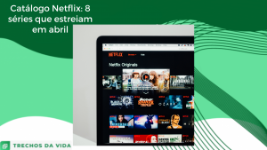 Catálogo Netflix: 8 séries que estreiam em abril
