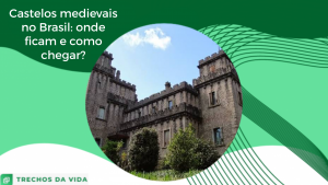 Castelos medievais no Brasil: onde ficam e como chegar?