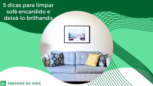 5 dicas para limpar sofá encardido e deixá-lo brilhando