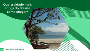 Qual a cidade mais antiga do Brasil e como chegar?