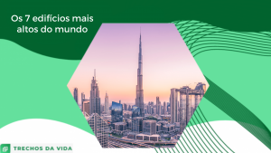 Os 7 edifícios mais altos do mundo