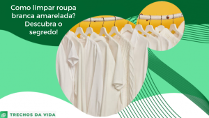 Como limpar roupa branca amarelada? Descubra o segredo!