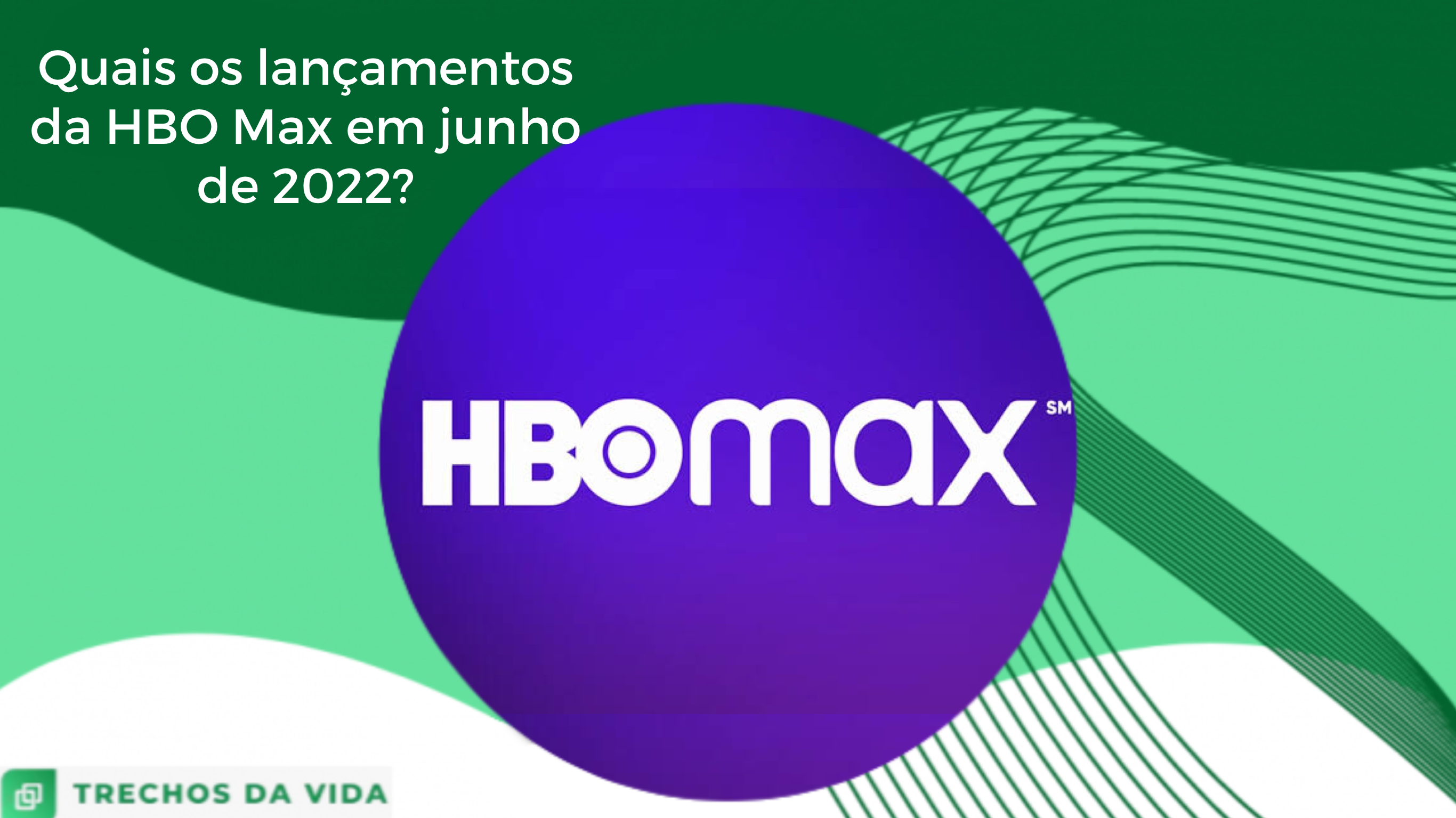 Quais os lançamentos da HBO Max em junho de 2022?