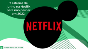 7 estreias de junho na Netflix para não perder em 2022!