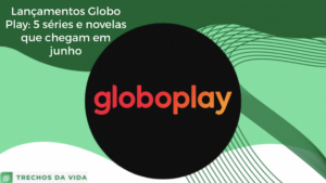 Lançamentos Globo Play: 5 séries e novelas que chegam em junho