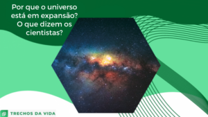 Por que o universo está em expansão? O que dizem os cientistas?
