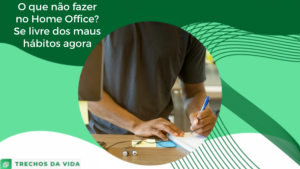 O que não fazer no Home Office? Se livre dos maus hábitos agora
