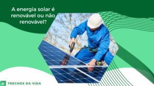 A energia solar é renovável ou não renovável?