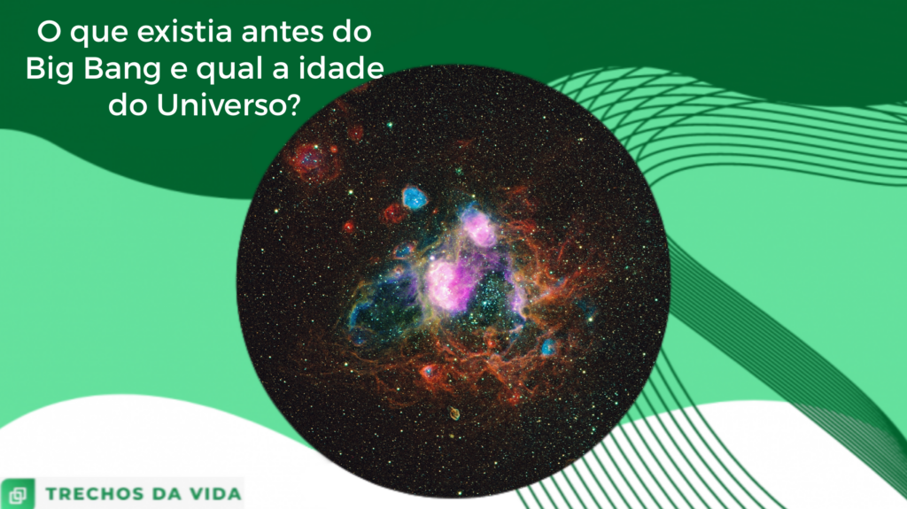 O que existia antes do Big Bang e qual a idade do Universo?