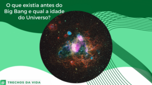O que existia antes do Big Bang e qual a idade do Universo?