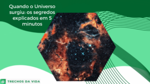 Quando o Universo surgiu: os segredos explicados em 5 minutos