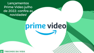 Lançamentos Prime Vídeo Julho de 2022: confira as novidades!